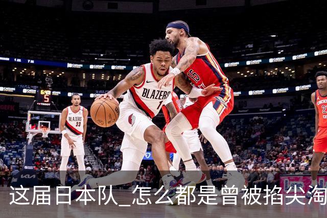 这届日本队 怎么都是曾被掐尖淘汰的孩子啊